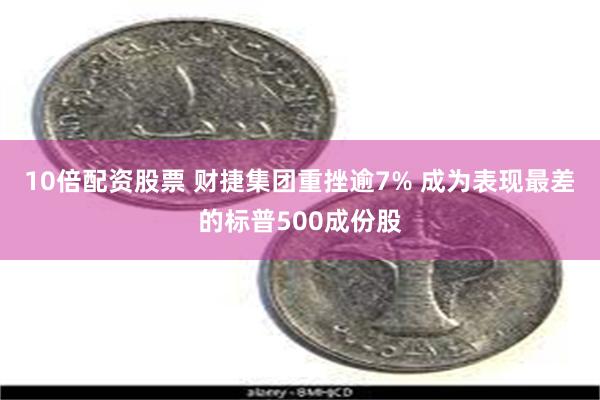 10倍配资股票 财捷集团重挫逾7% 成为表现最差的标普500成份股